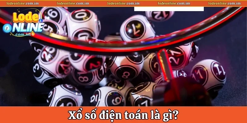 Xổ số điện toán là gì?